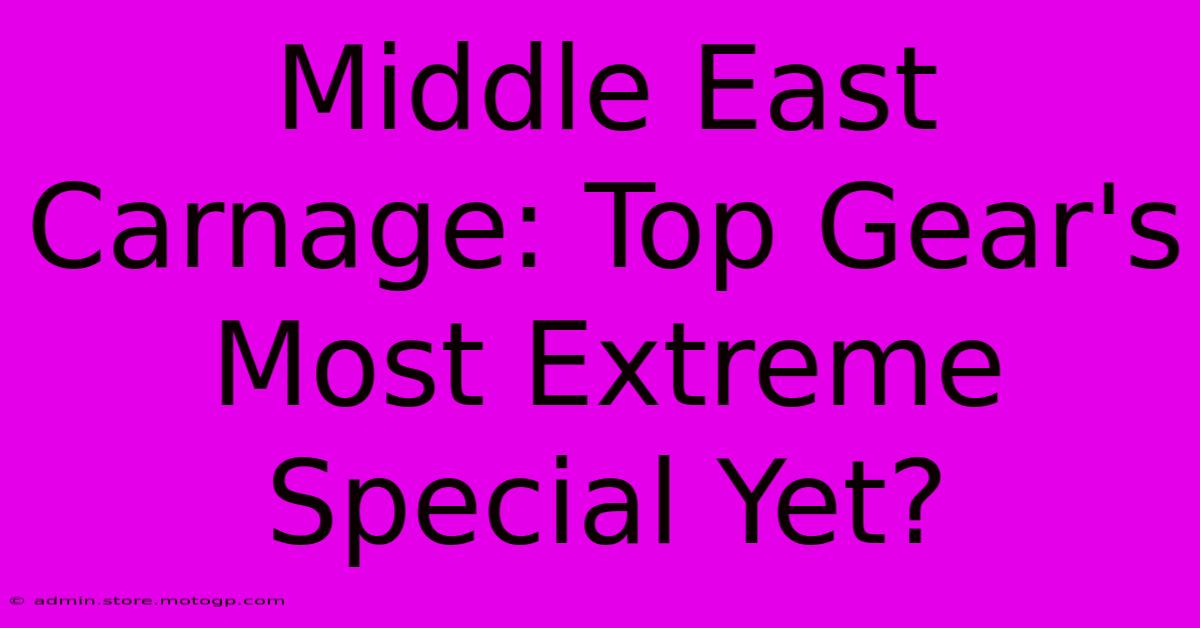 Middle East Carnage: Top Gear's Most Extreme Special Yet?