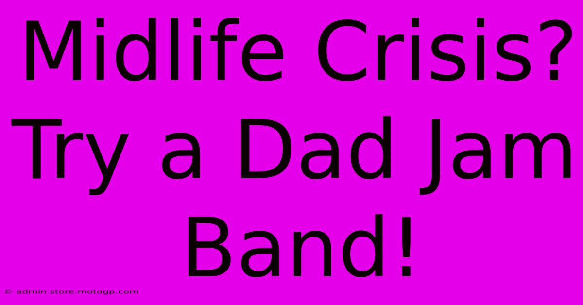 Midlife Crisis? Try A Dad Jam Band!