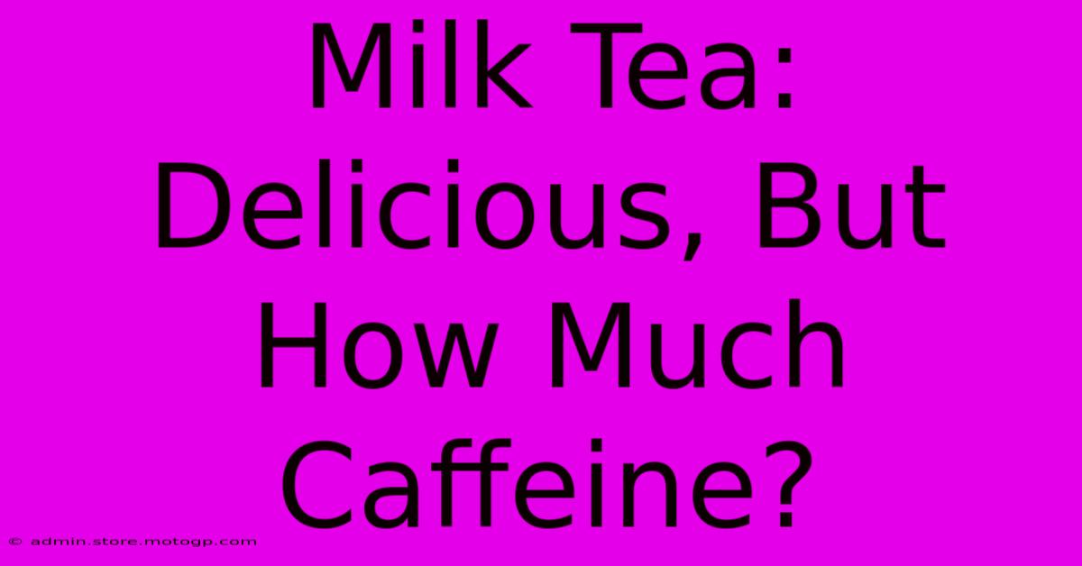 Milk Tea: Delicious, But How Much Caffeine?