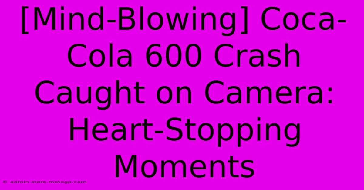 [Mind-Blowing] Coca-Cola 600 Crash Caught On Camera: Heart-Stopping Moments