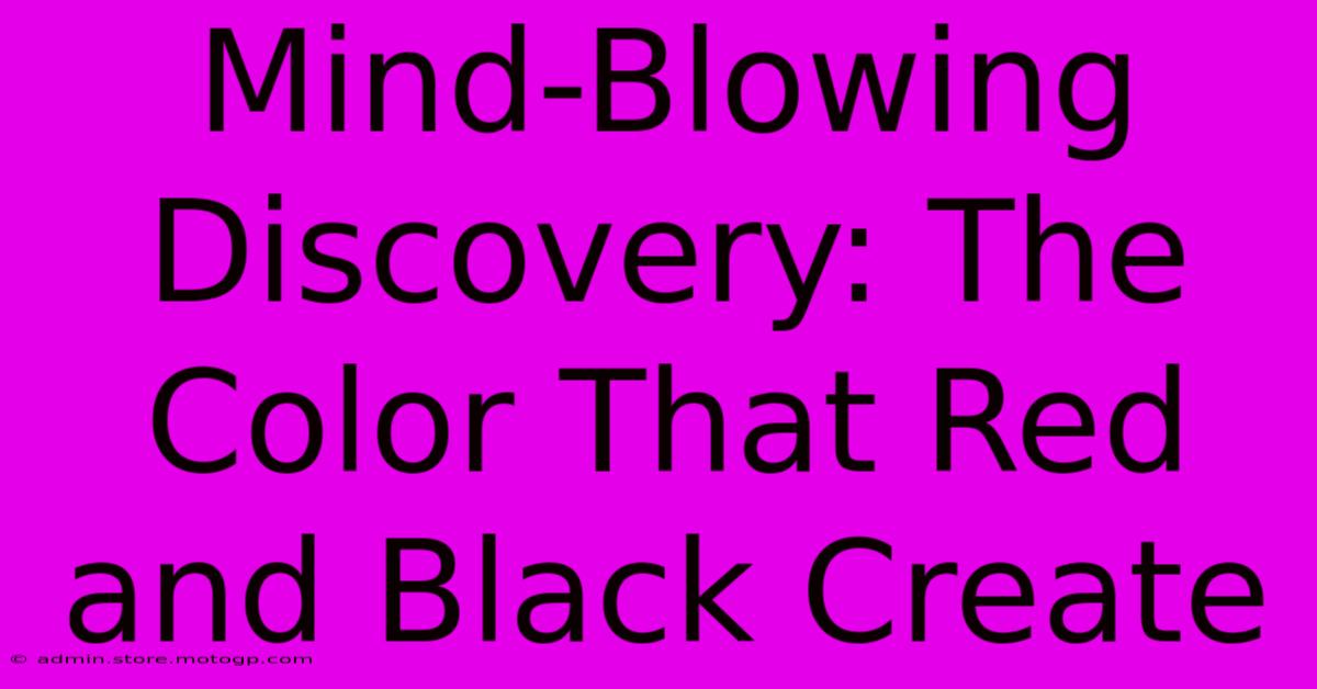 Mind-Blowing Discovery: The Color That Red And Black Create