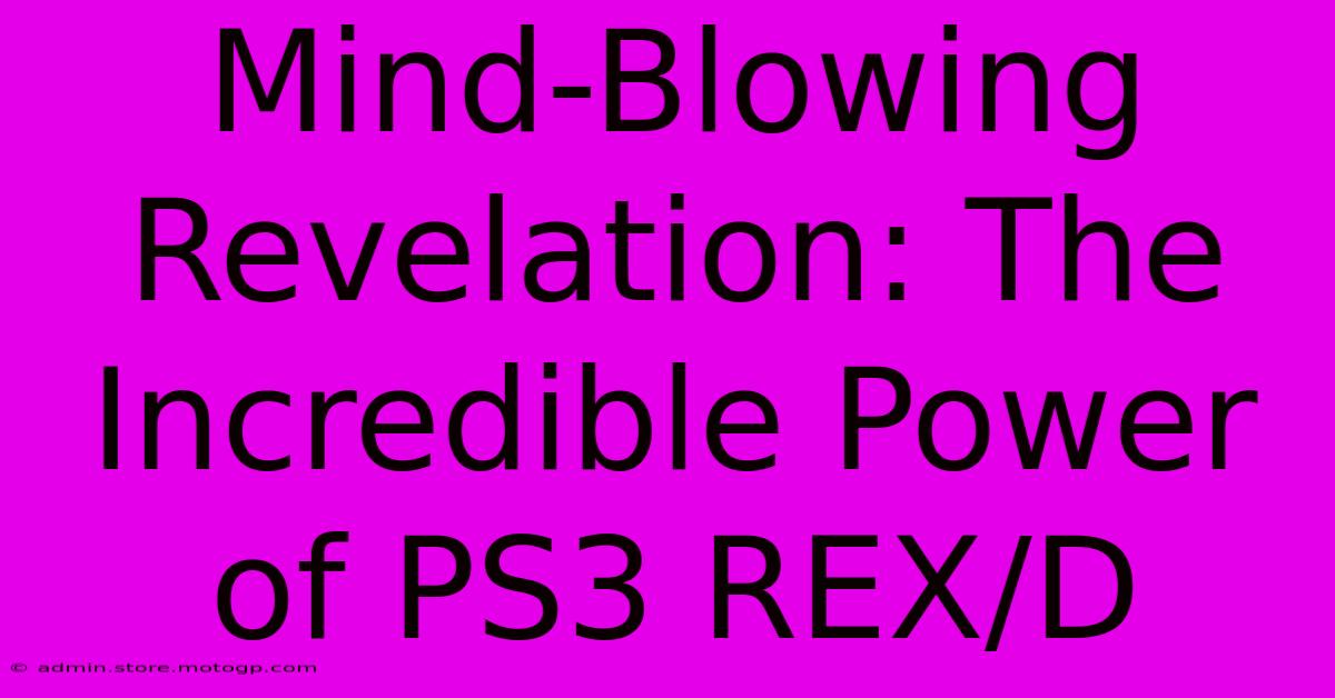 Mind-Blowing Revelation: The Incredible Power Of PS3 REX/D