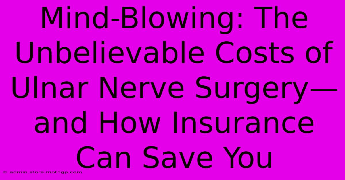 Mind-Blowing: The Unbelievable Costs Of Ulnar Nerve Surgery—and How Insurance Can Save You