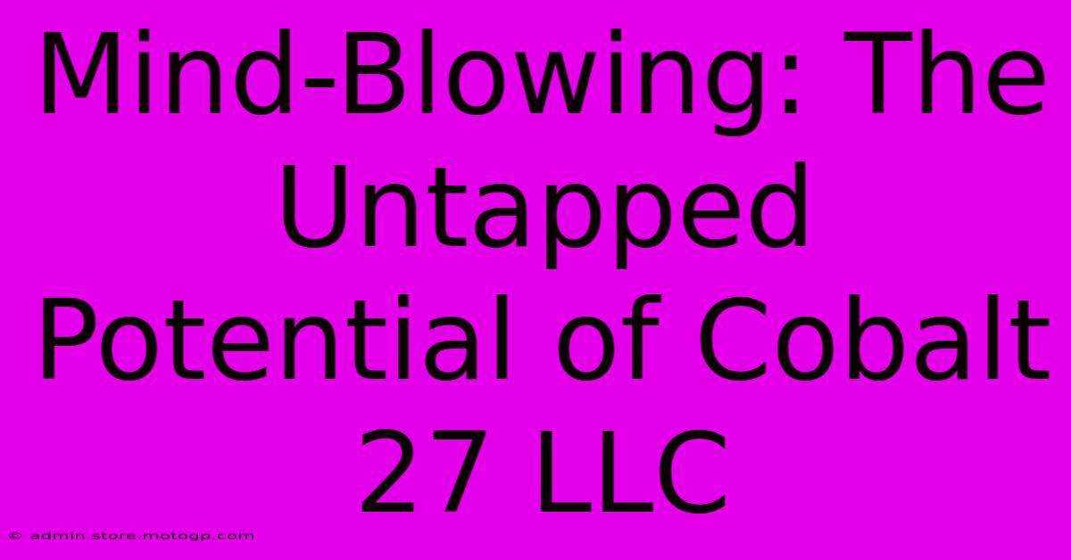 Mind-Blowing: The Untapped Potential Of Cobalt 27 LLC