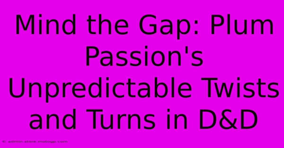 Mind The Gap: Plum Passion's Unpredictable Twists And Turns In D&D