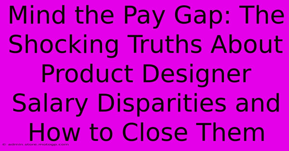 Mind The Pay Gap: The Shocking Truths About Product Designer Salary Disparities And How To Close Them