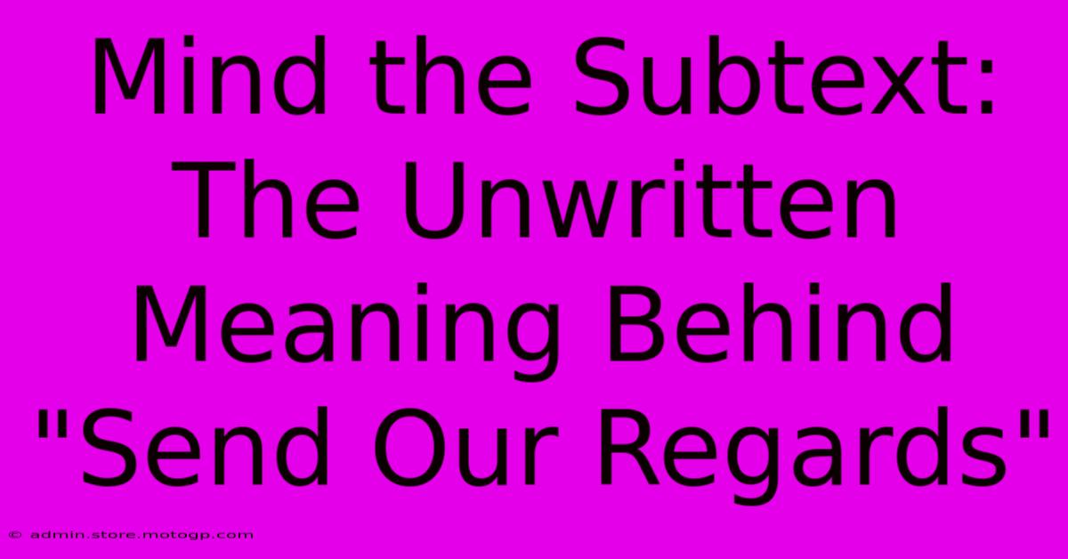 Mind The Subtext: The Unwritten Meaning Behind 