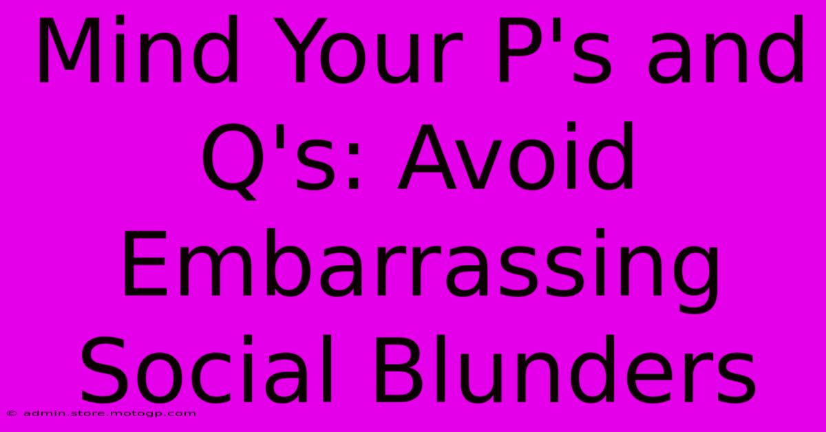 Mind Your P's And Q's: Avoid Embarrassing Social Blunders