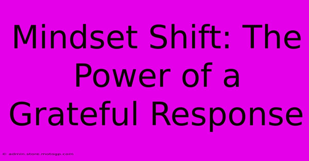 Mindset Shift: The Power Of A Grateful Response