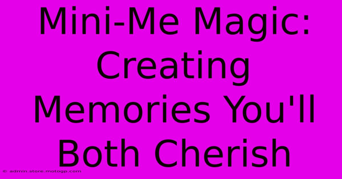 Mini-Me Magic: Creating Memories You'll Both Cherish