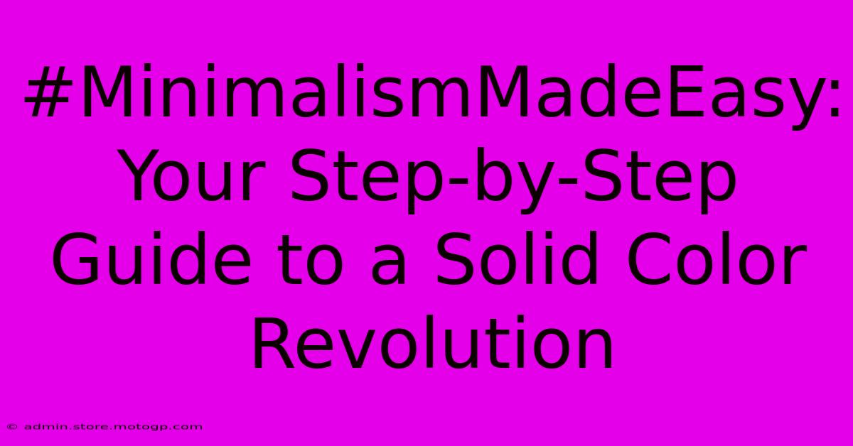 #MinimalismMadeEasy: Your Step-by-Step Guide To A Solid Color Revolution