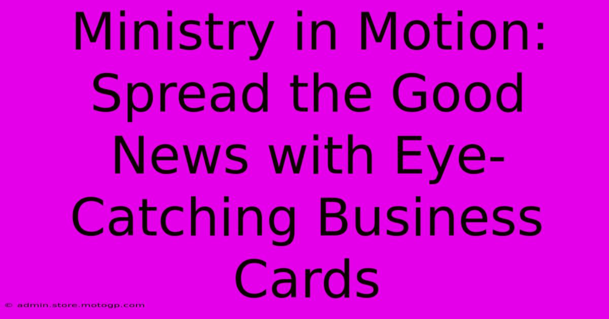 Ministry In Motion: Spread The Good News With Eye-Catching Business Cards