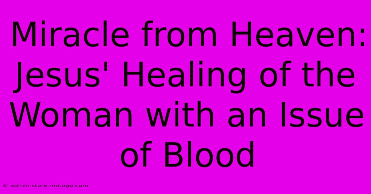 Miracle From Heaven: Jesus' Healing Of The Woman With An Issue Of Blood