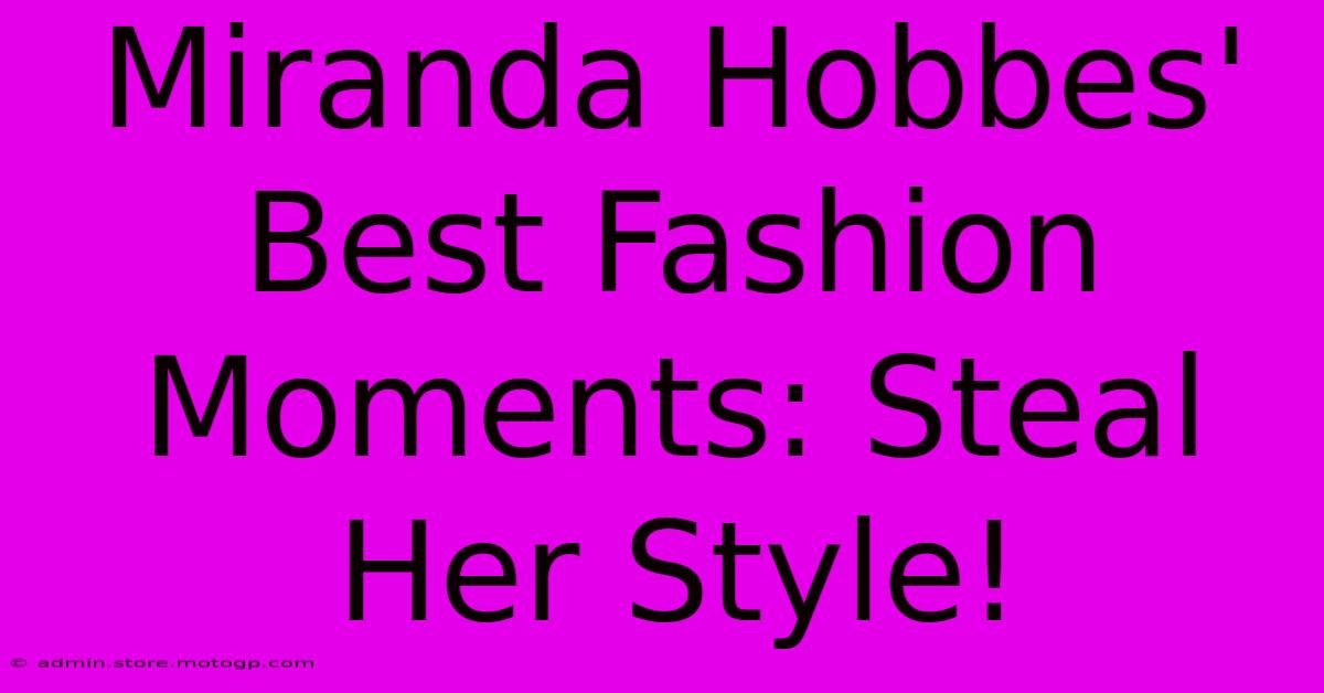 Miranda Hobbes' Best Fashion Moments: Steal Her Style!