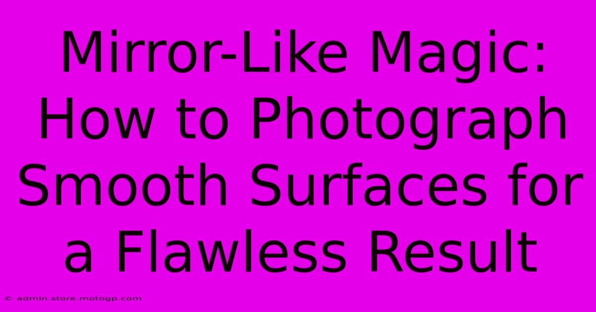 Mirror-Like Magic: How To Photograph Smooth Surfaces For A Flawless Result