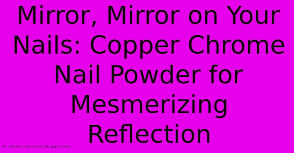 Mirror, Mirror On Your Nails: Copper Chrome Nail Powder For Mesmerizing Reflection