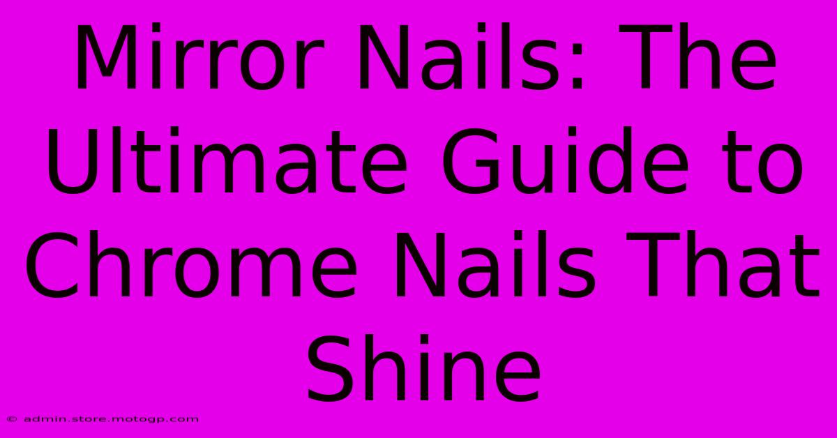 Mirror Nails: The Ultimate Guide To Chrome Nails That Shine