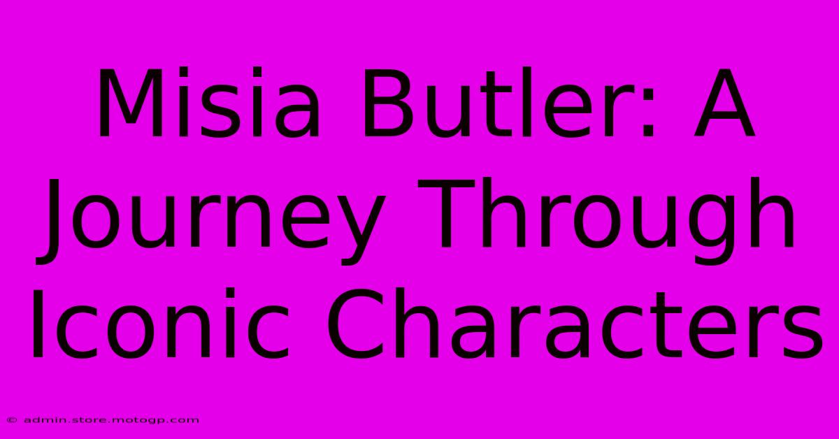 Misia Butler: A Journey Through Iconic Characters