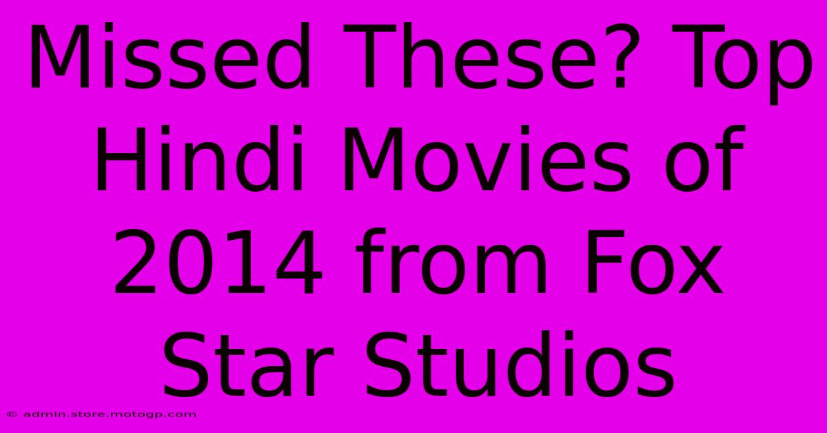 Missed These? Top Hindi Movies Of 2014 From Fox Star Studios