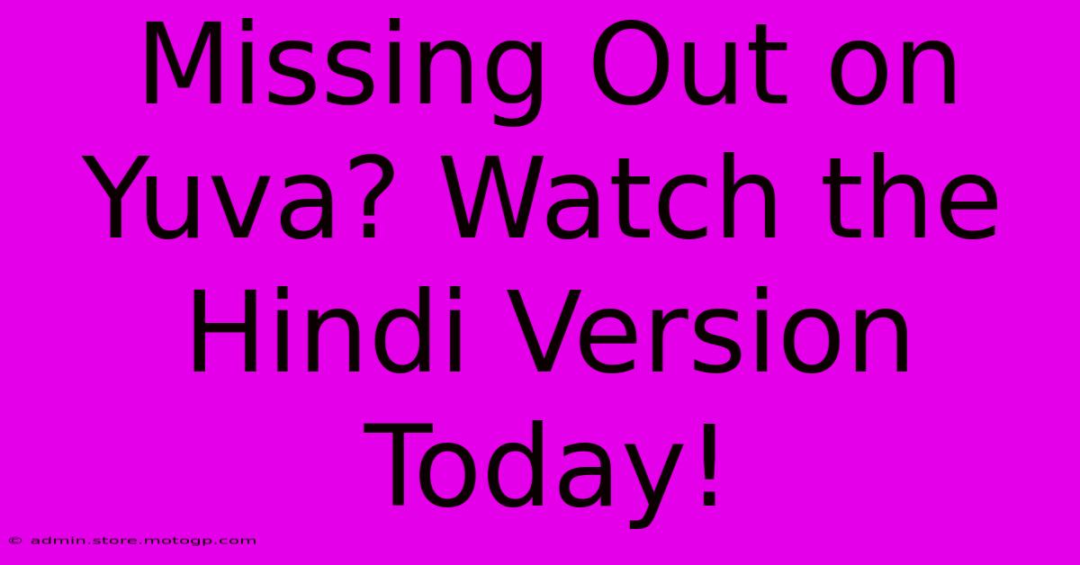 Missing Out On Yuva? Watch The Hindi Version Today!