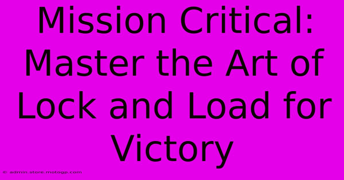 Mission Critical: Master The Art Of Lock And Load For Victory