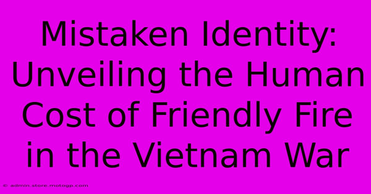 Mistaken Identity: Unveiling The Human Cost Of Friendly Fire In The Vietnam War