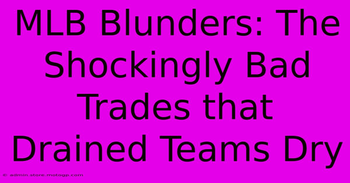 MLB Blunders: The Shockingly Bad Trades That Drained Teams Dry