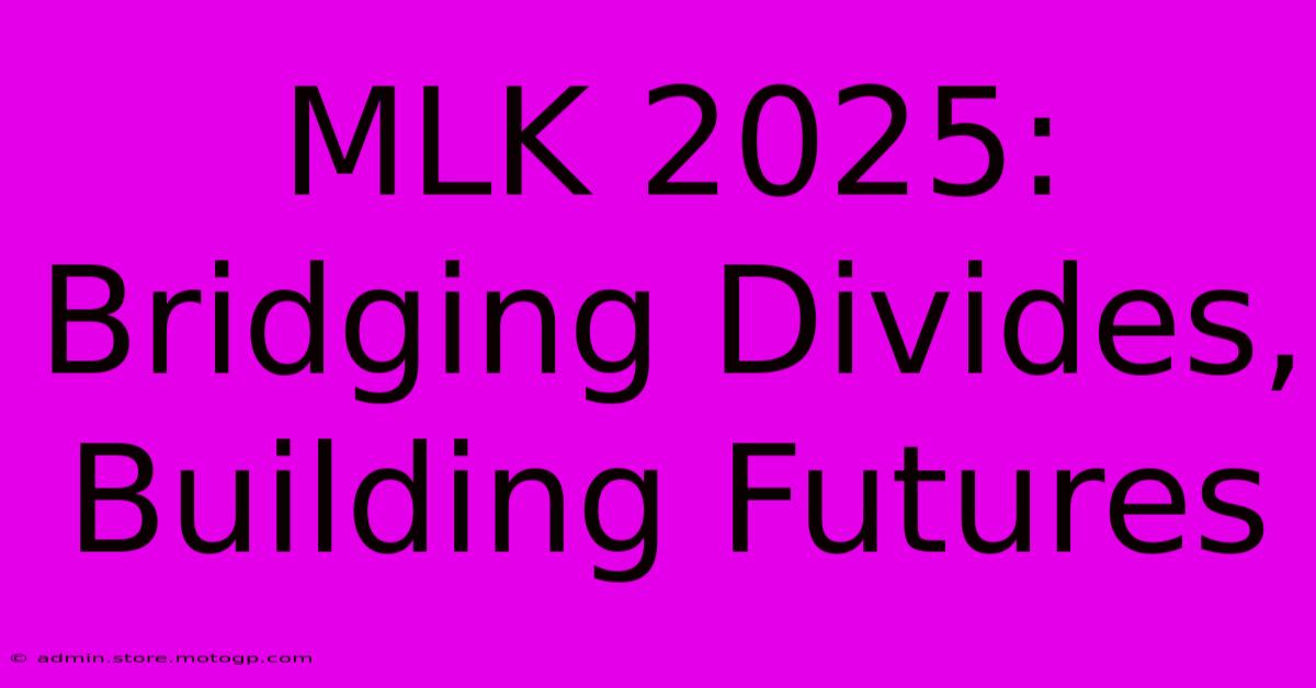 MLK 2025: Bridging Divides, Building Futures