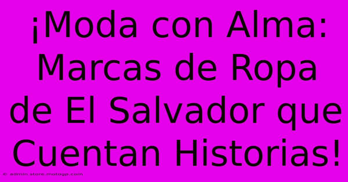 ¡Moda Con Alma: Marcas De Ropa De El Salvador Que Cuentan Historias!