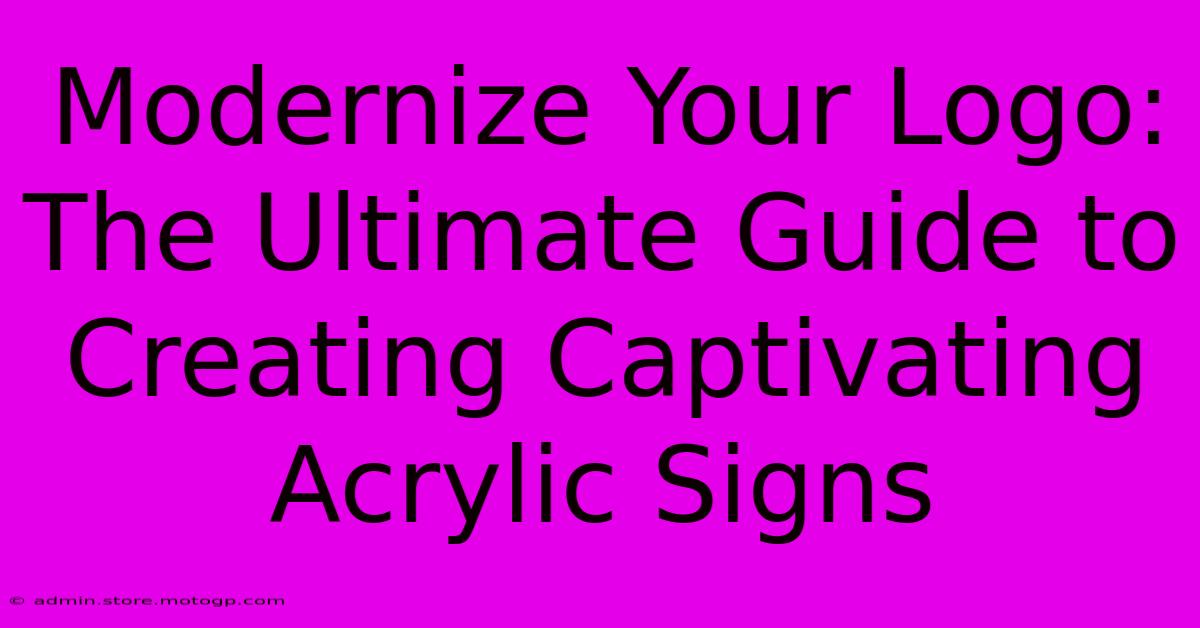 Modernize Your Logo: The Ultimate Guide To Creating Captivating Acrylic Signs