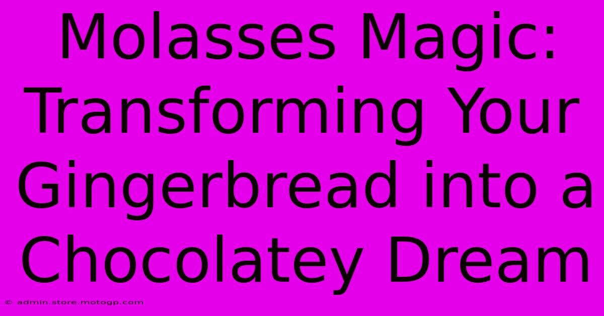 Molasses Magic: Transforming Your Gingerbread Into A Chocolatey Dream