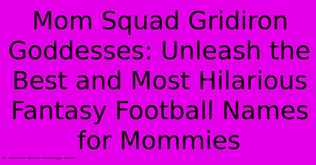 Mom Squad Gridiron Goddesses: Unleash The Best And Most Hilarious Fantasy Football Names For Mommies