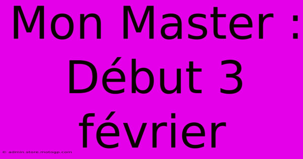 Mon Master :  Début 3 Février