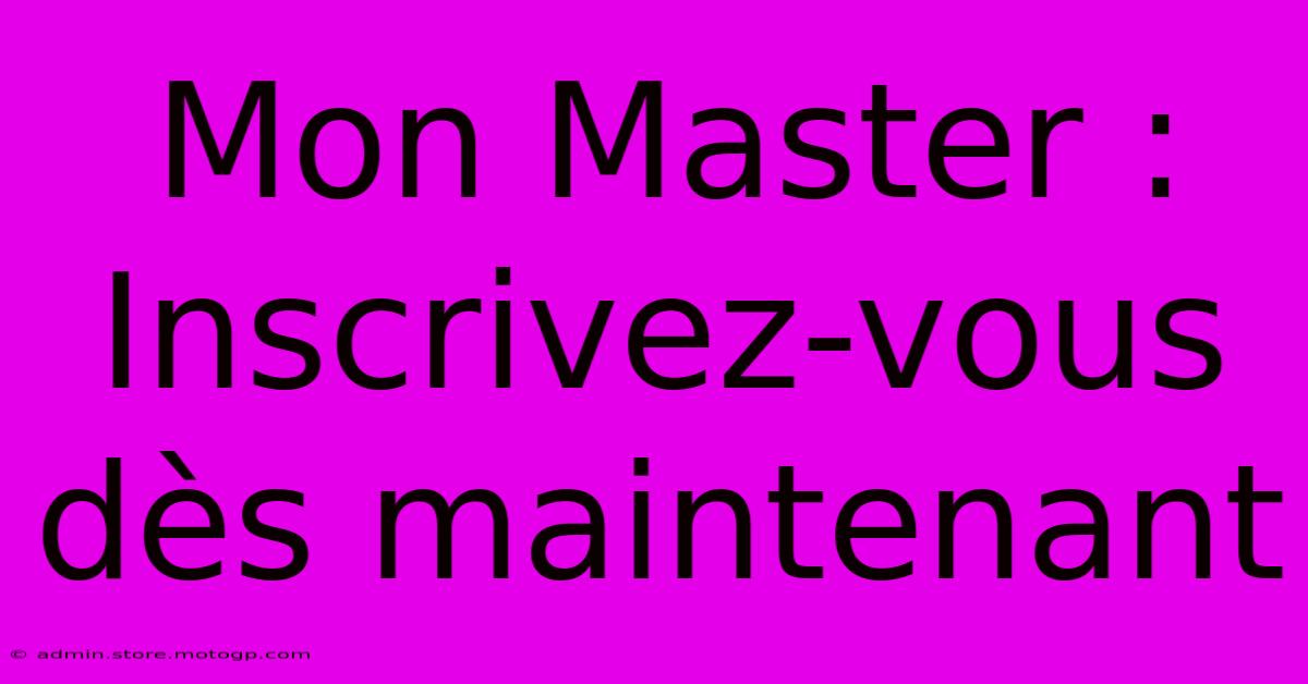 Mon Master :  Inscrivez-vous Dès Maintenant