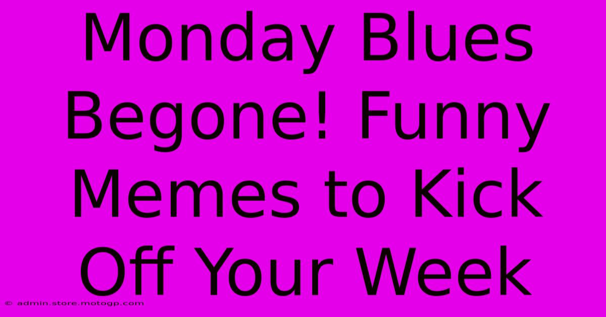 Monday Blues Begone! Funny Memes To Kick Off Your Week