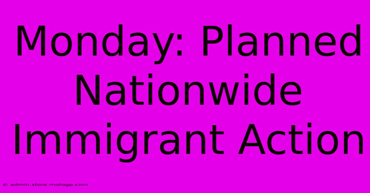 Monday: Planned Nationwide Immigrant Action