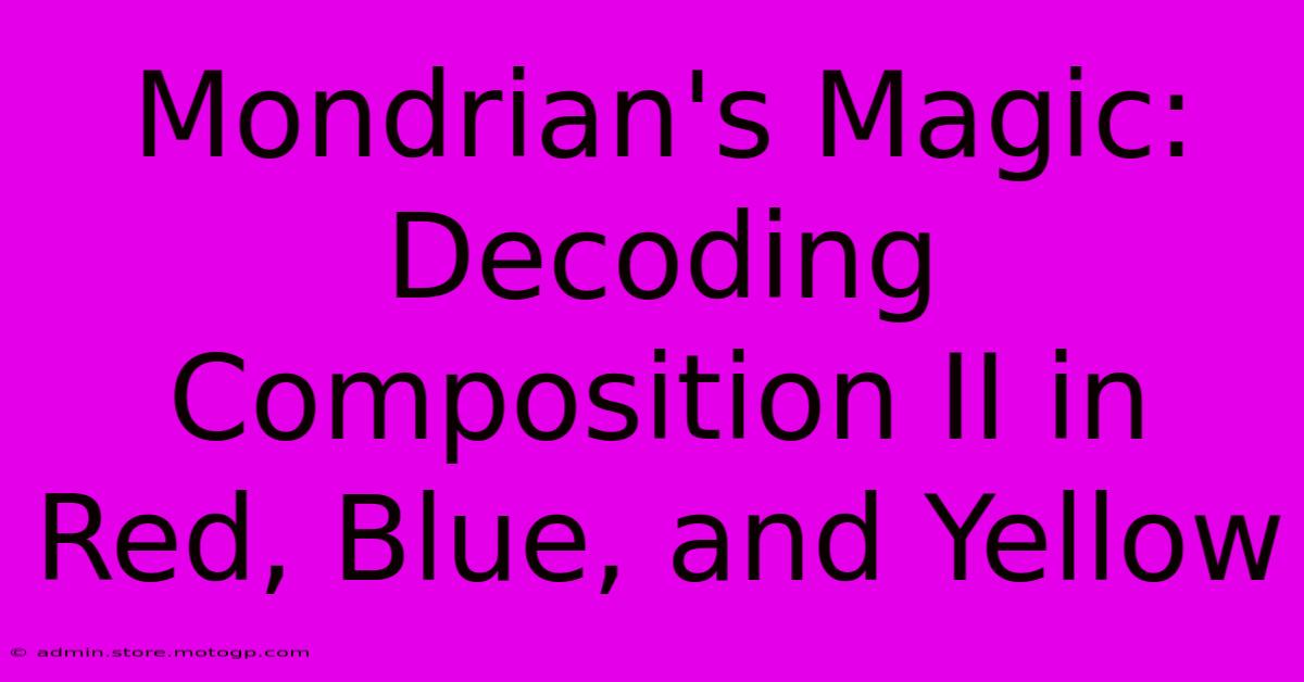 Mondrian's Magic: Decoding Composition II In Red, Blue, And Yellow