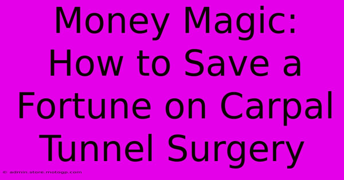 Money Magic: How To Save A Fortune On Carpal Tunnel Surgery