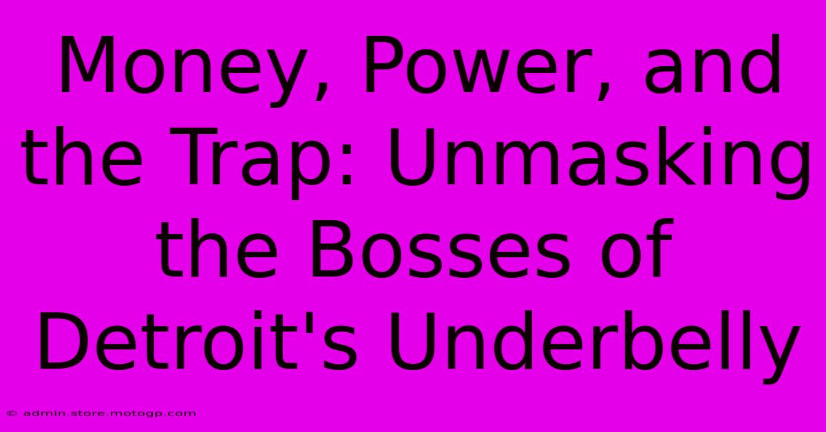 Money, Power, And The Trap: Unmasking The Bosses Of Detroit's Underbelly