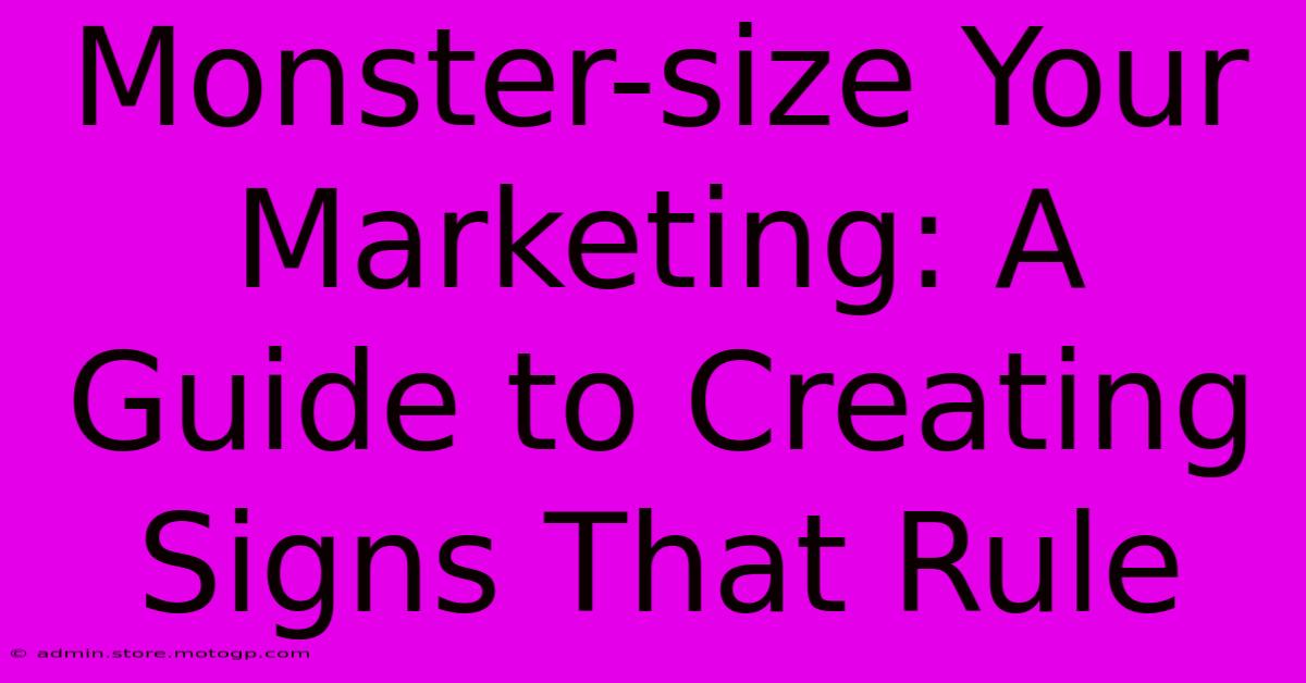 Monster-size Your Marketing: A Guide To Creating Signs That Rule