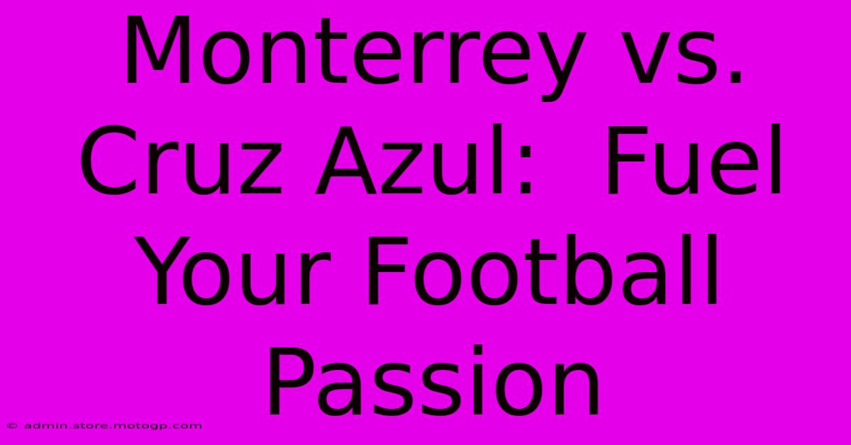 Monterrey Vs. Cruz Azul:  Fuel Your Football Passion