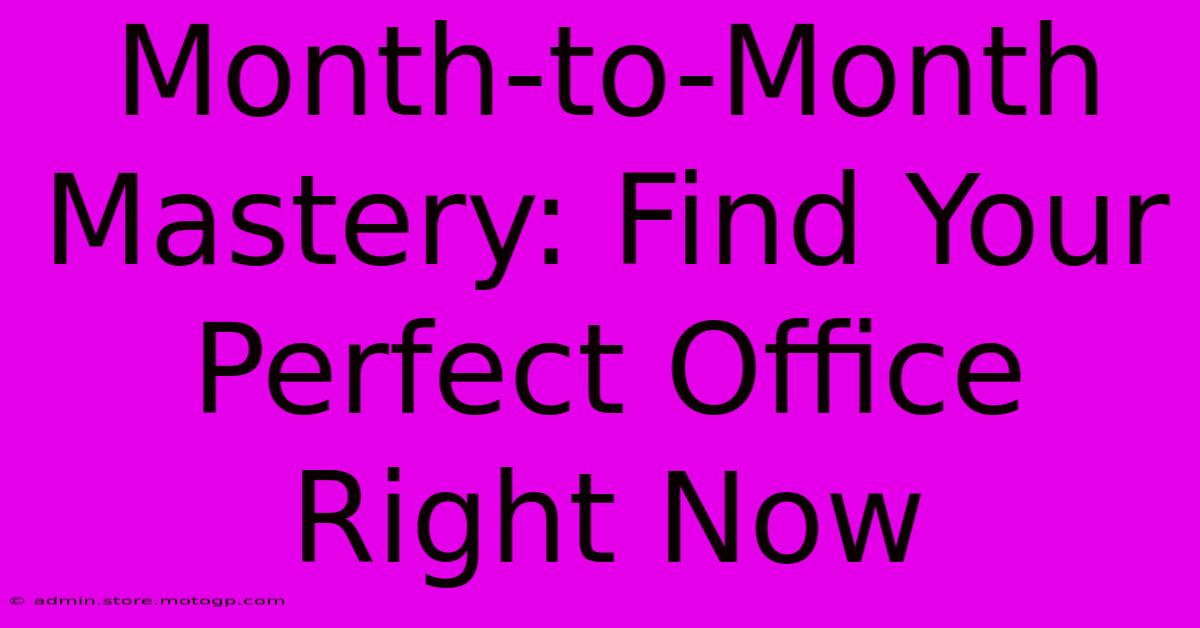 Month-to-Month Mastery: Find Your Perfect Office Right Now