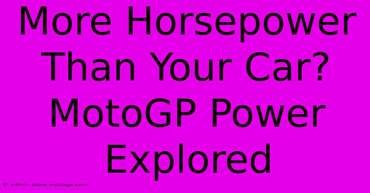 More Horsepower Than Your Car? MotoGP Power Explored