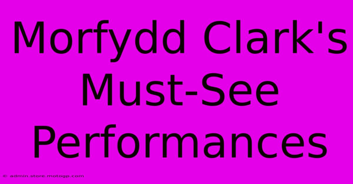 Morfydd Clark's Must-See Performances