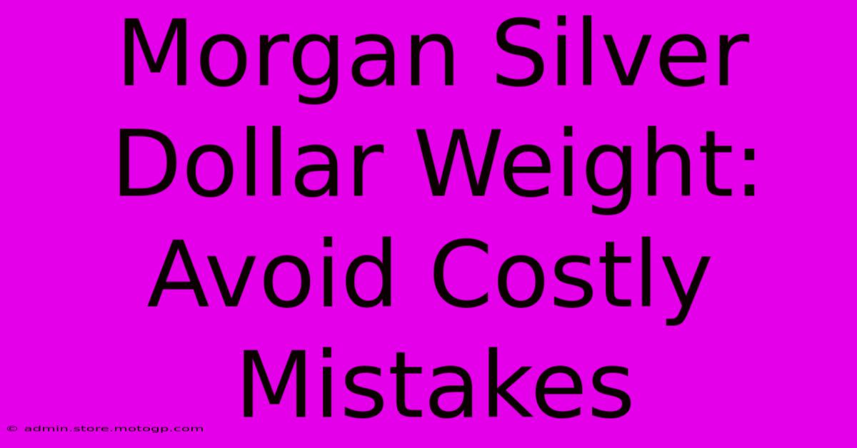 Morgan Silver Dollar Weight: Avoid Costly Mistakes