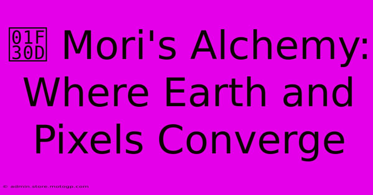 🌍 Mori's Alchemy: Where Earth And Pixels Converge