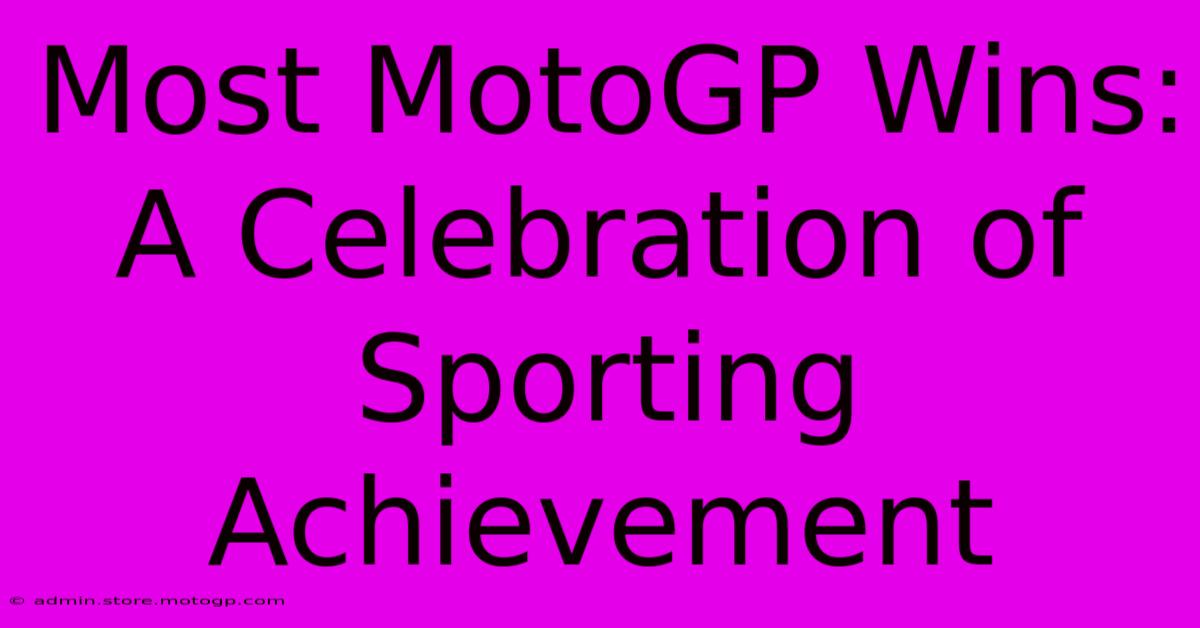 Most MotoGP Wins:  A Celebration Of Sporting Achievement