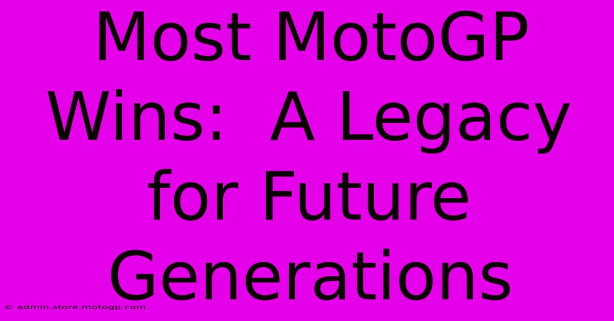 Most MotoGP Wins:  A Legacy For Future Generations