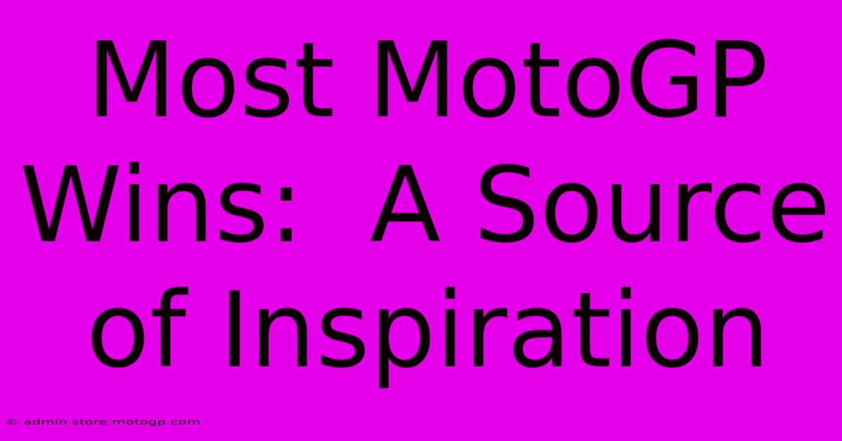 Most MotoGP Wins:  A Source Of Inspiration