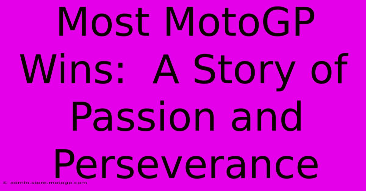 Most MotoGP Wins:  A Story Of Passion And Perseverance